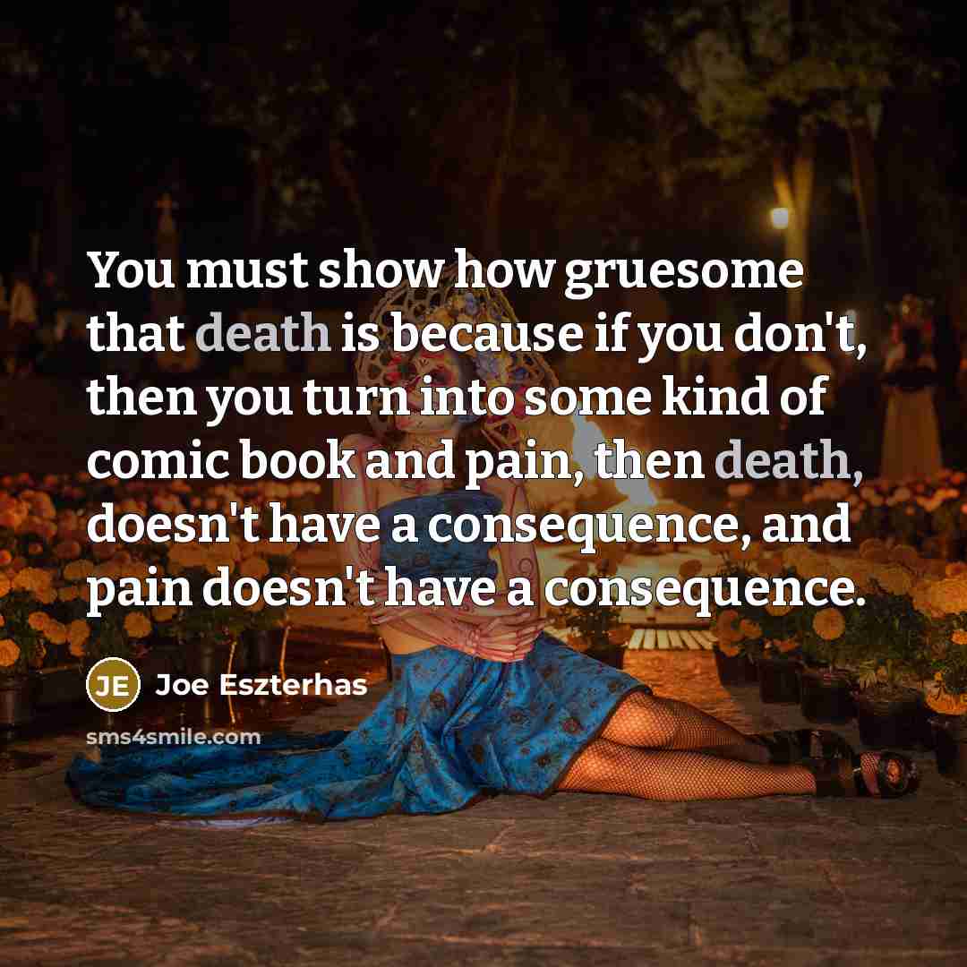 “You must show how gruesome that death is because if…” quote by Joe Eszterhas