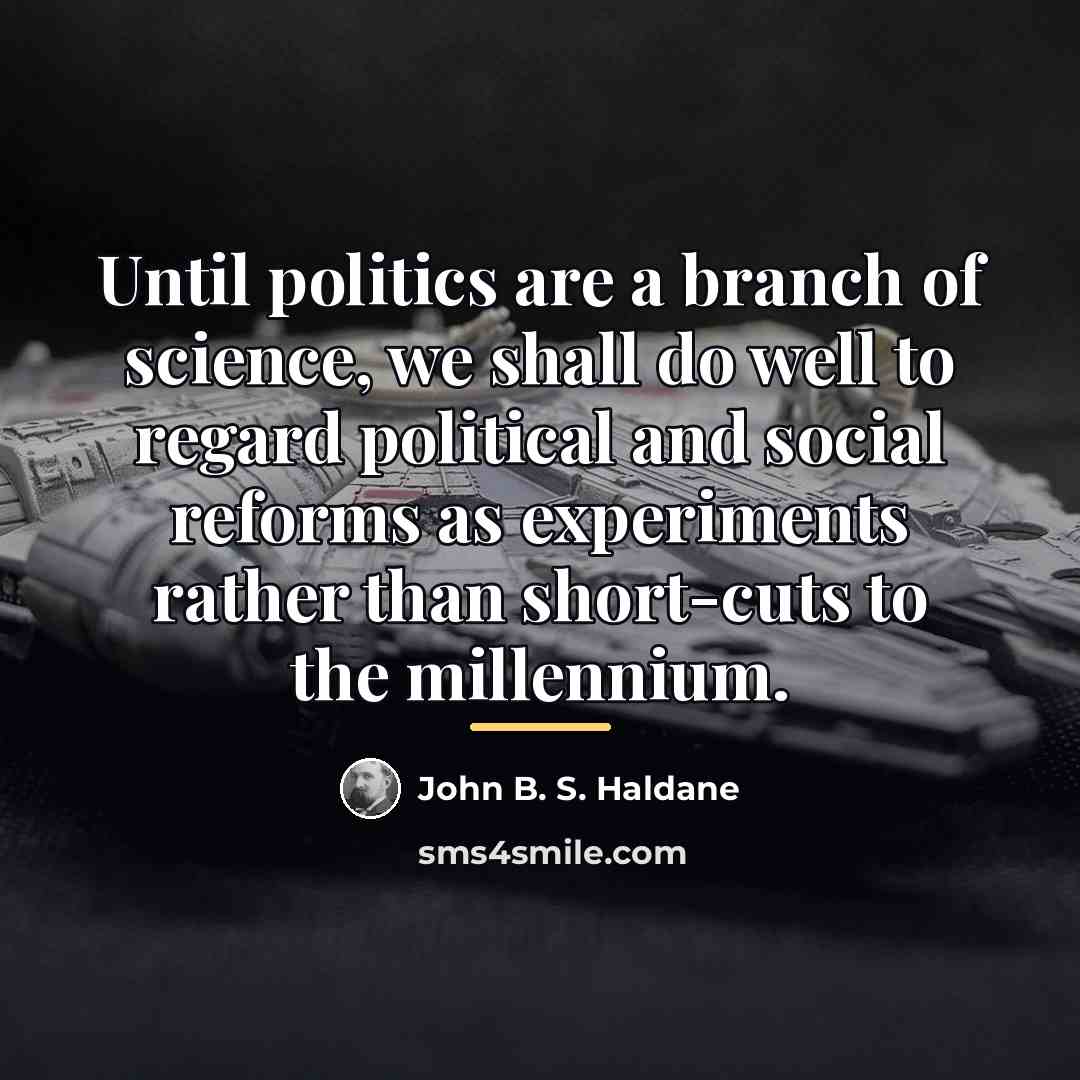 “Until politics are a branch of science, we shall do…” quote by John B. S. Haldane