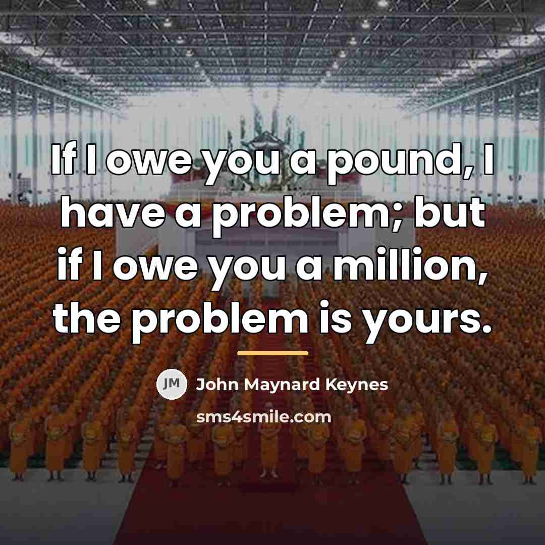 “If I owe you a pound, I have a problem;…” quote by John Maynard Keynes