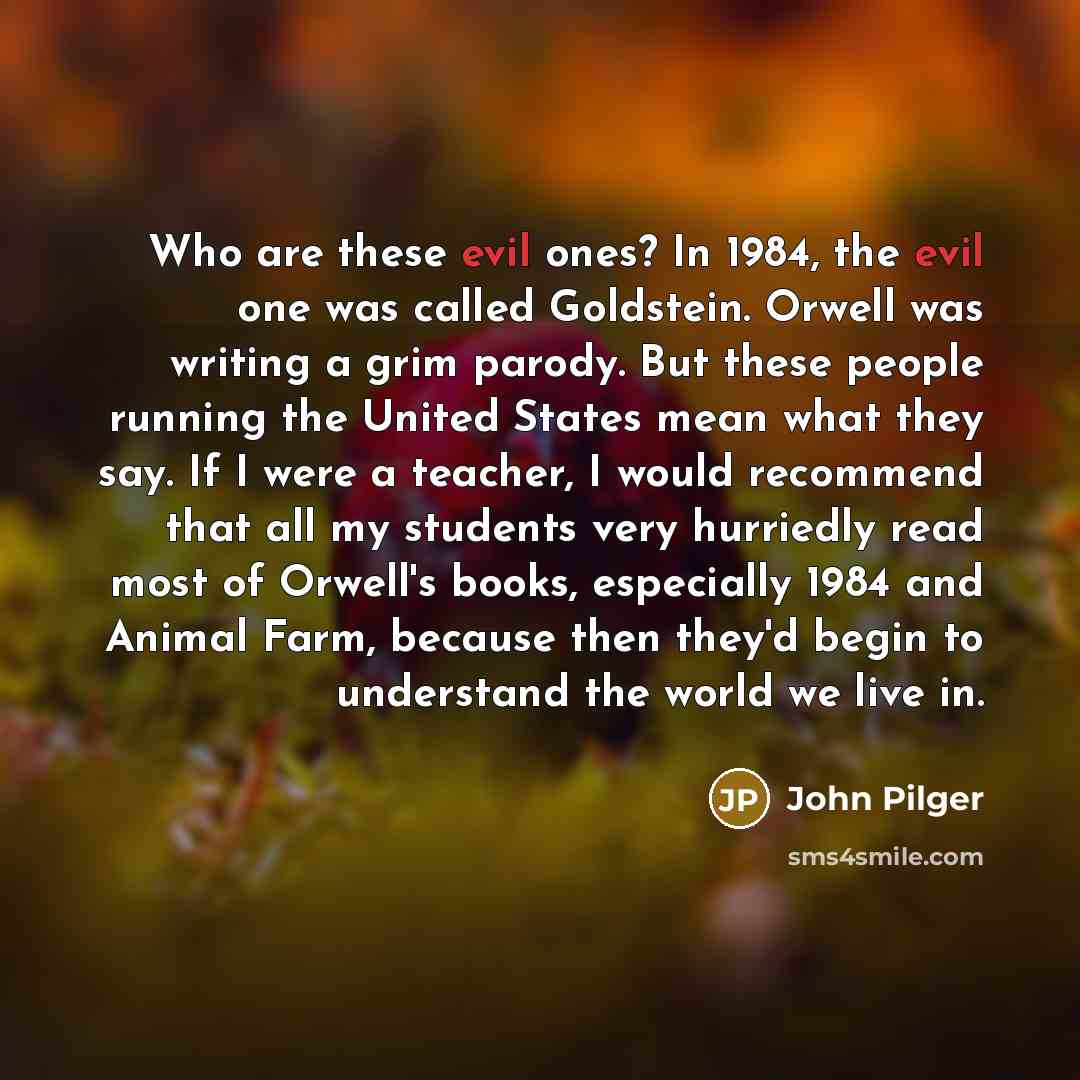 “Who are these evil ones? In 1984, the evil one…” quote by John Pilger