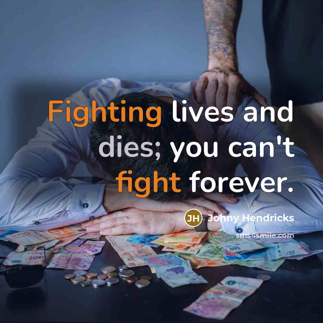 “Fighting lives and dies; you can't fight forever.…” quote by Johny Hendricks