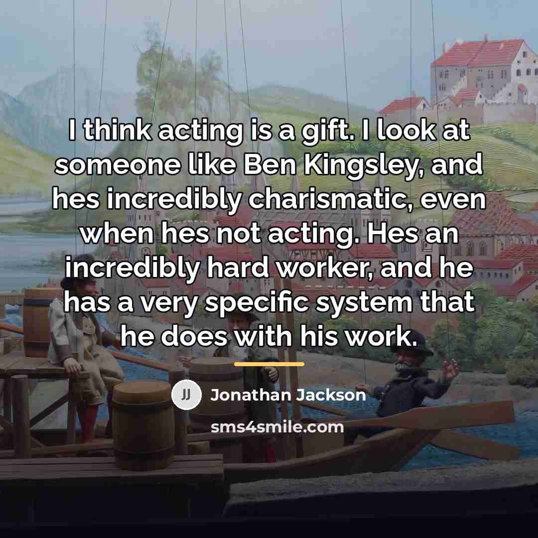 “I think acting is a gift. I look at someone…” quote by Jonathan Jackson