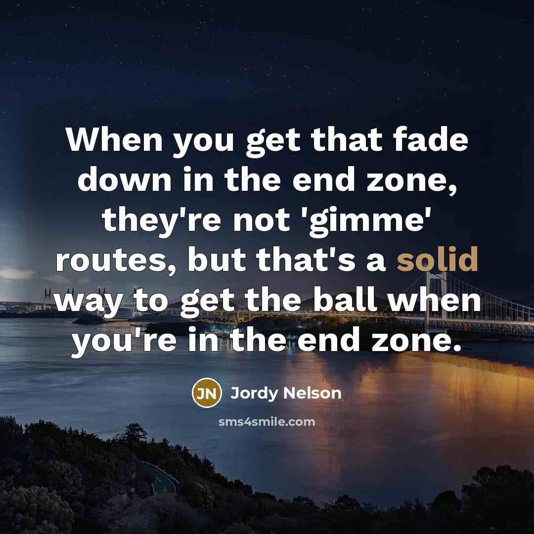“When you get that fade down in the end zone,…” quote by Jordy Nelson