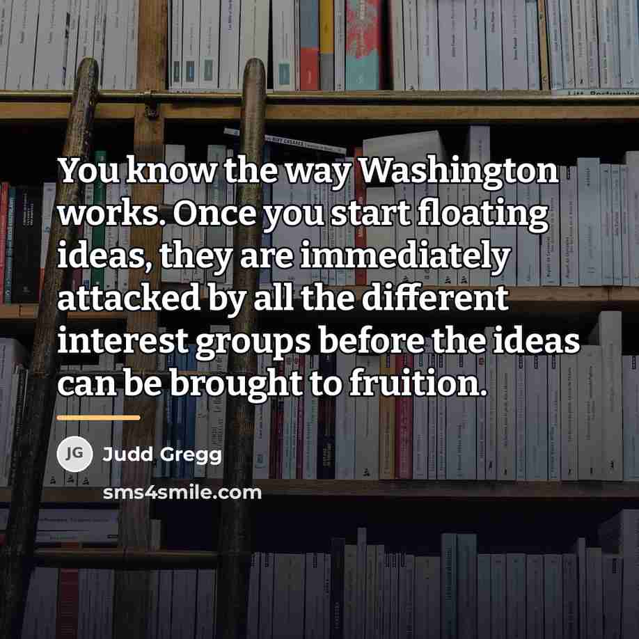 “You know the way Washington works. Once you start floating…” quote by Judd Gregg