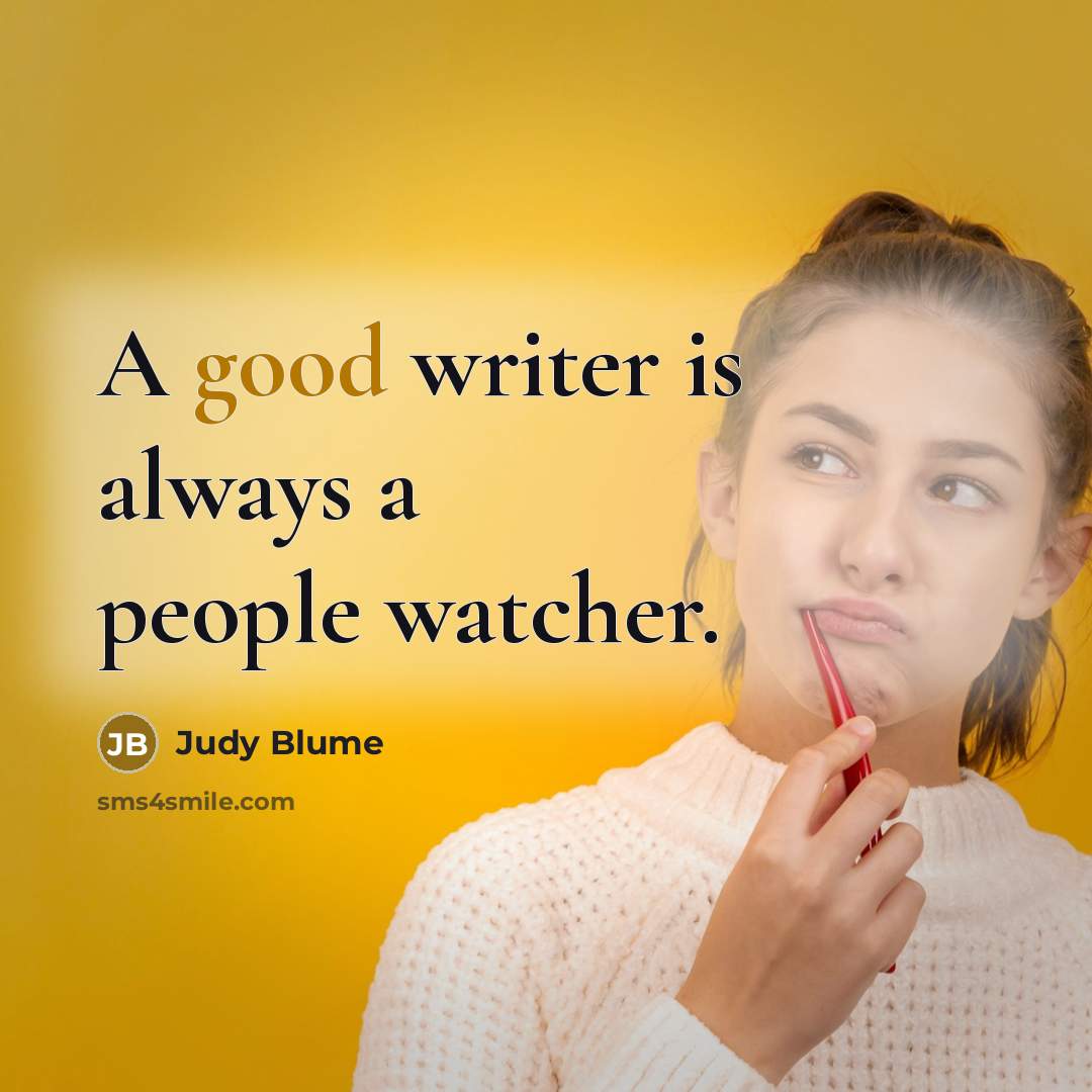 “A good writer is always a people watcher.” quote by Judy Blume