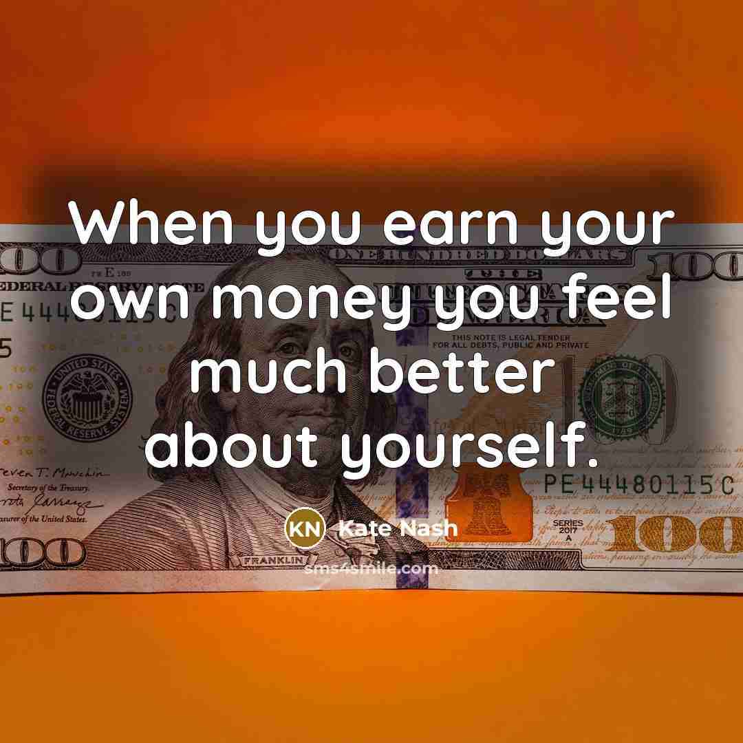 “When you earn your own money you feel much better…” quote by Kate Nash
