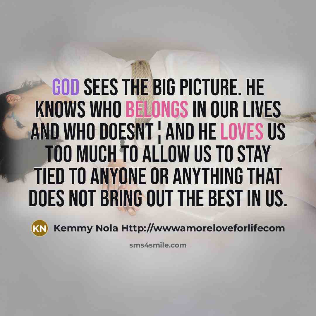 “God sees the big picture. He knows who belongs in…” quote by Kemmy Nola Http://wwwamoreloveforlifecom