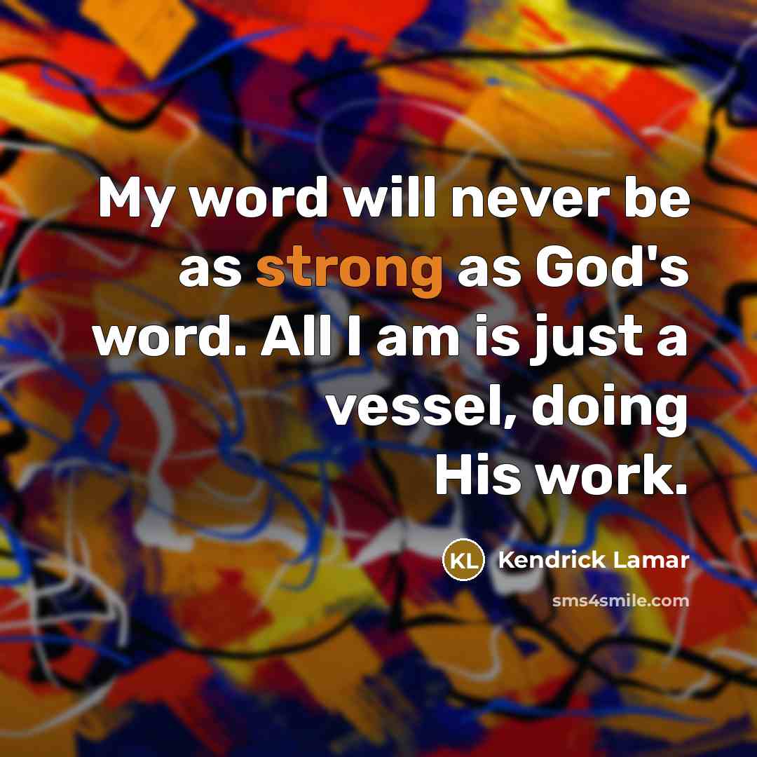 “My word will never be as strong as God's word.…” quote by Kendrick Lamar
