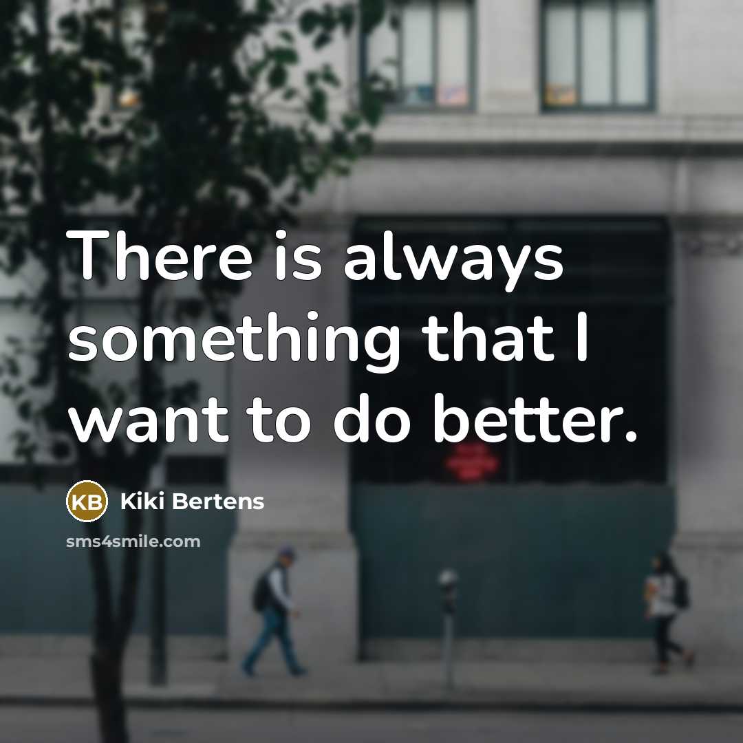 “There is always something that I want to do better.…” quote by Kiki Bertens