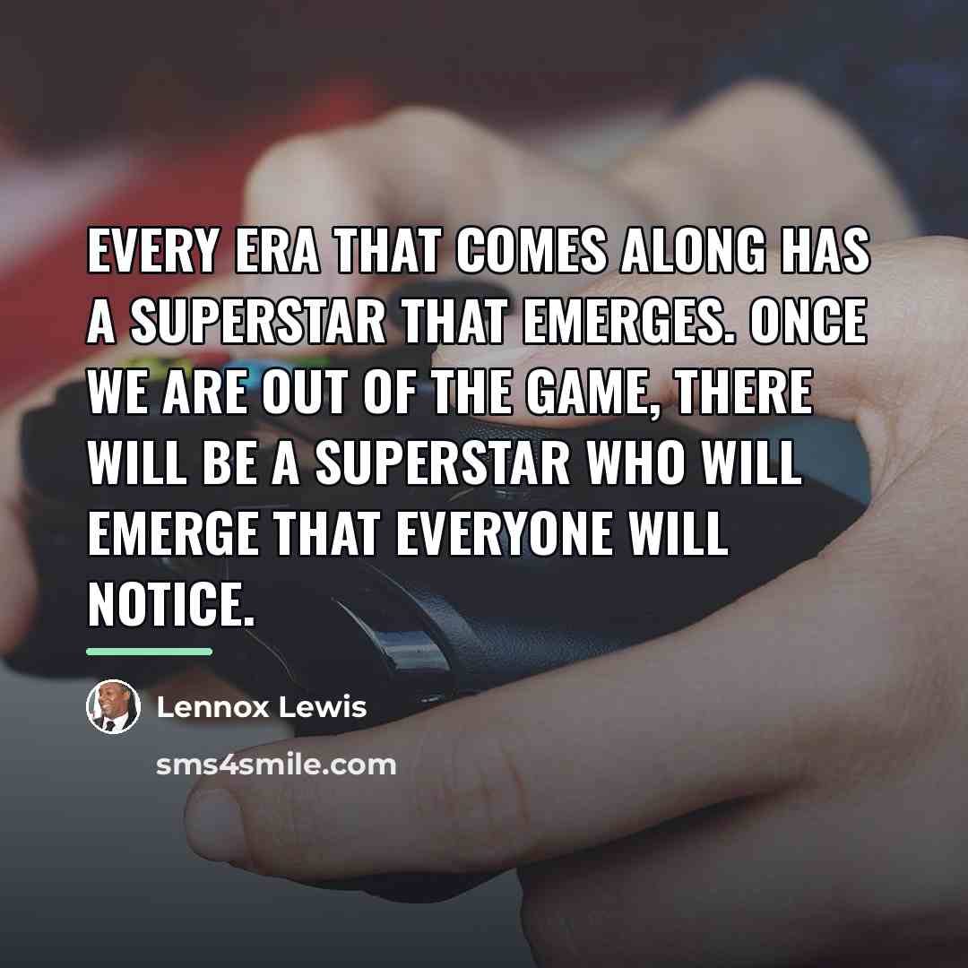 “Every era that comes along has a superstar that emerges.…” quote by Lennox Lewis