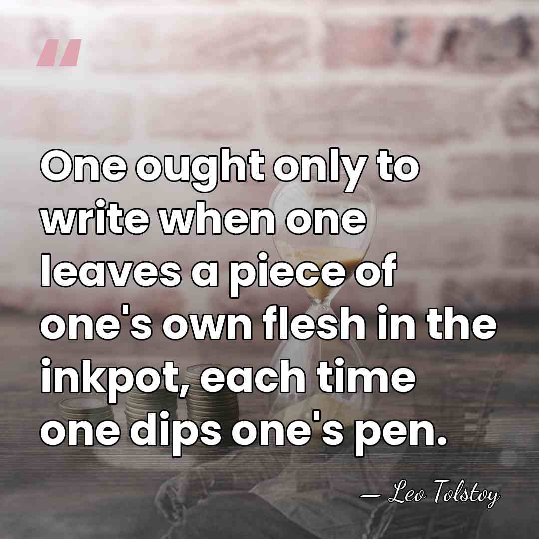 One ought only to write when one leaves a piece of one's&hellip; - Leo Tolstoy