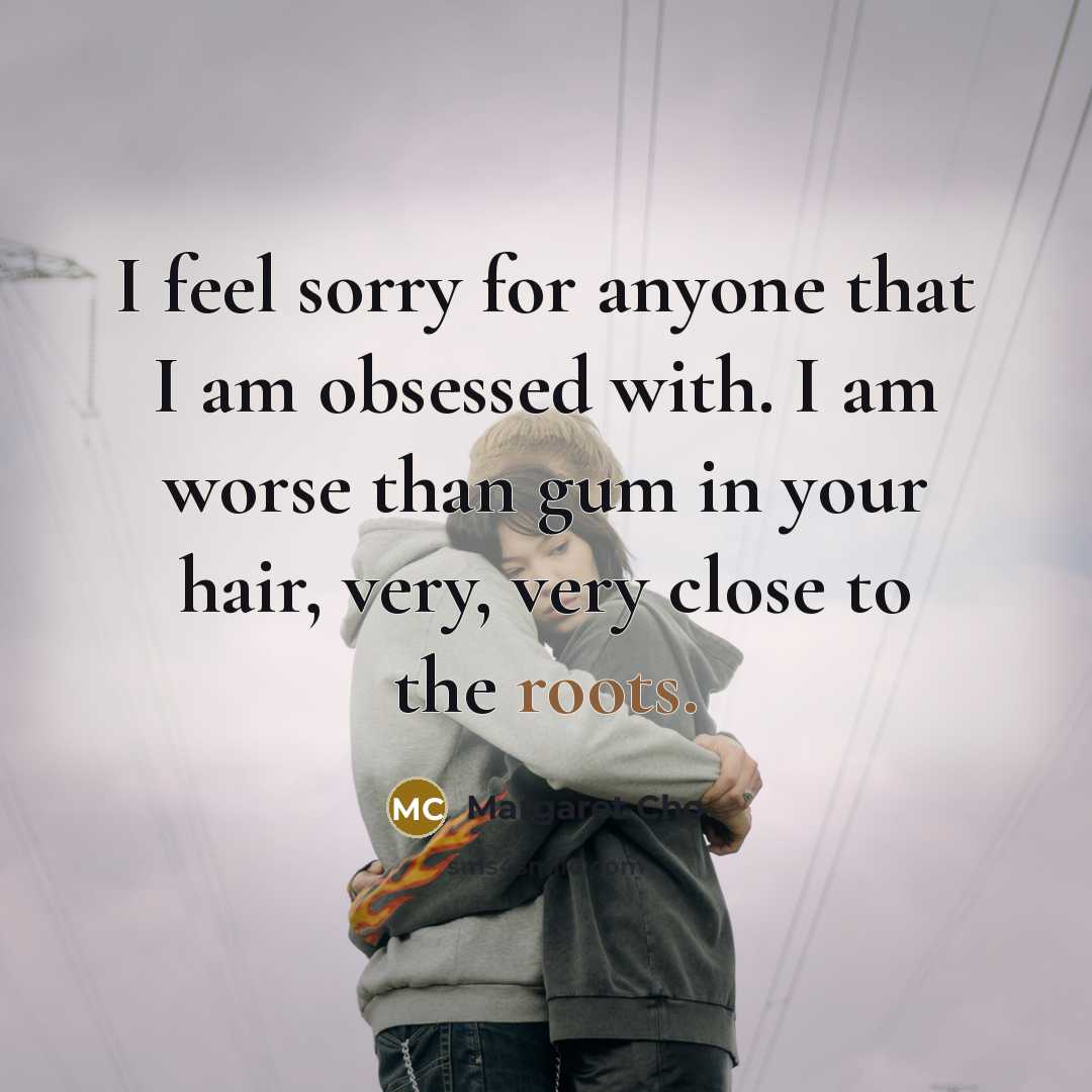 “I feel sorry for anyone that I am obsessed with.…” quote by Margaret Cho