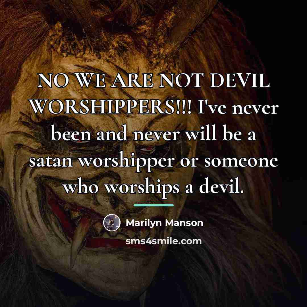 “NO WE ARE NOT DEVIL WORSHIPPERS!!! I've never been and…” quote by Marilyn Manson