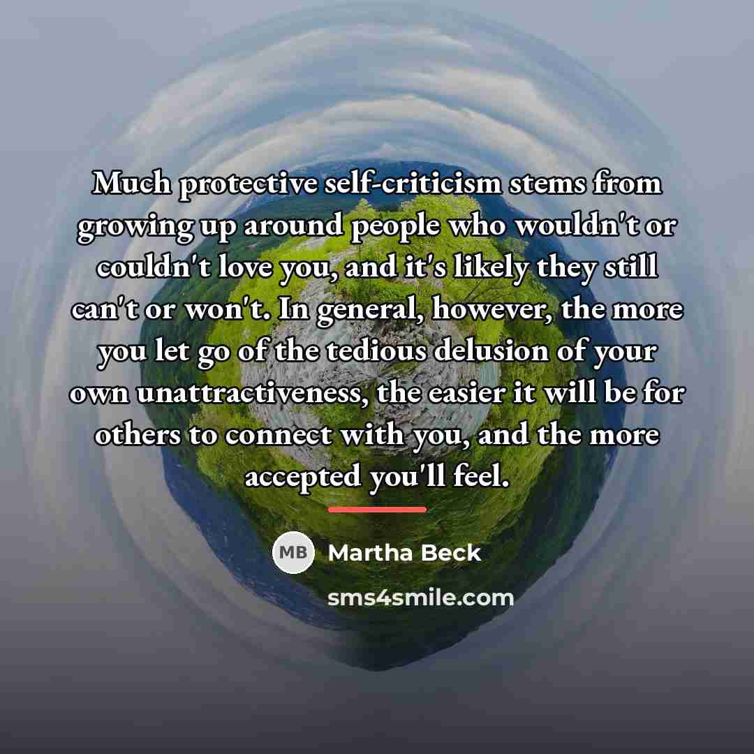 “Much protective self-criticism stems from growing up around people who…” quote by Martha Beck