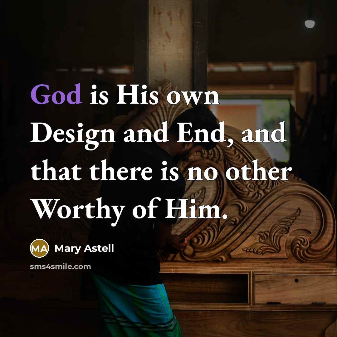 “God is His own Design and End, and that there…” quote by Mary Astell