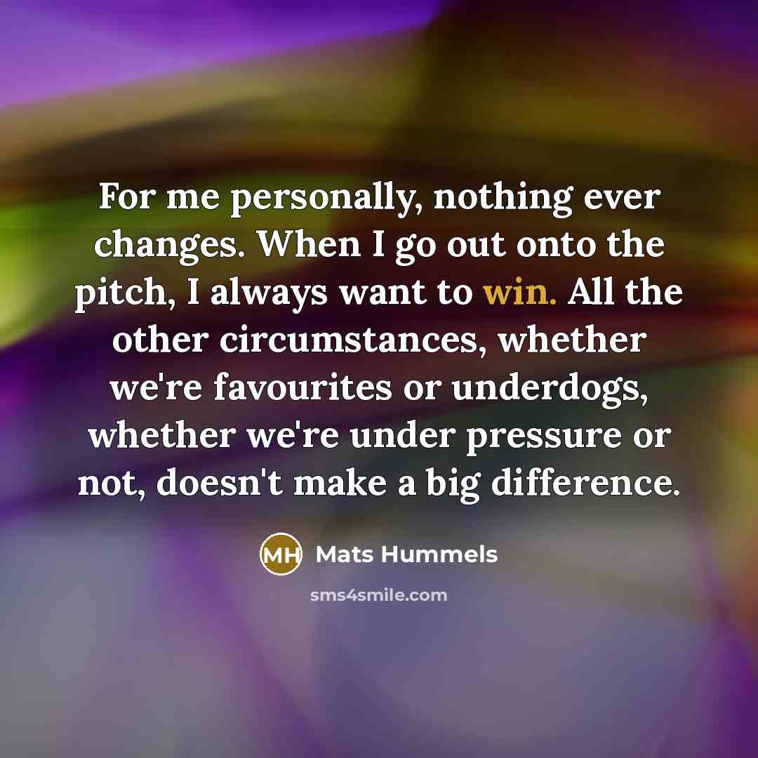 “For me personally, nothing ever changes. When I go out…” quote by Mats Hummels