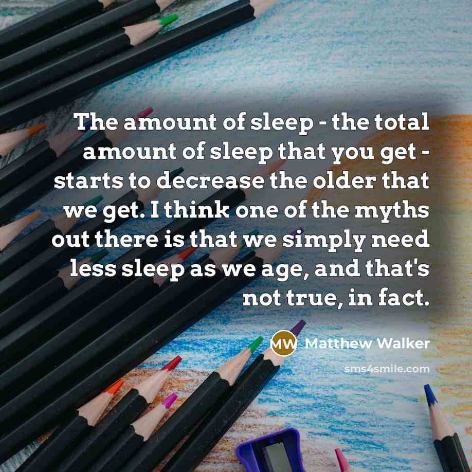 “The amount of sleep - the total amount of sleep…” quote by Matthew Walker