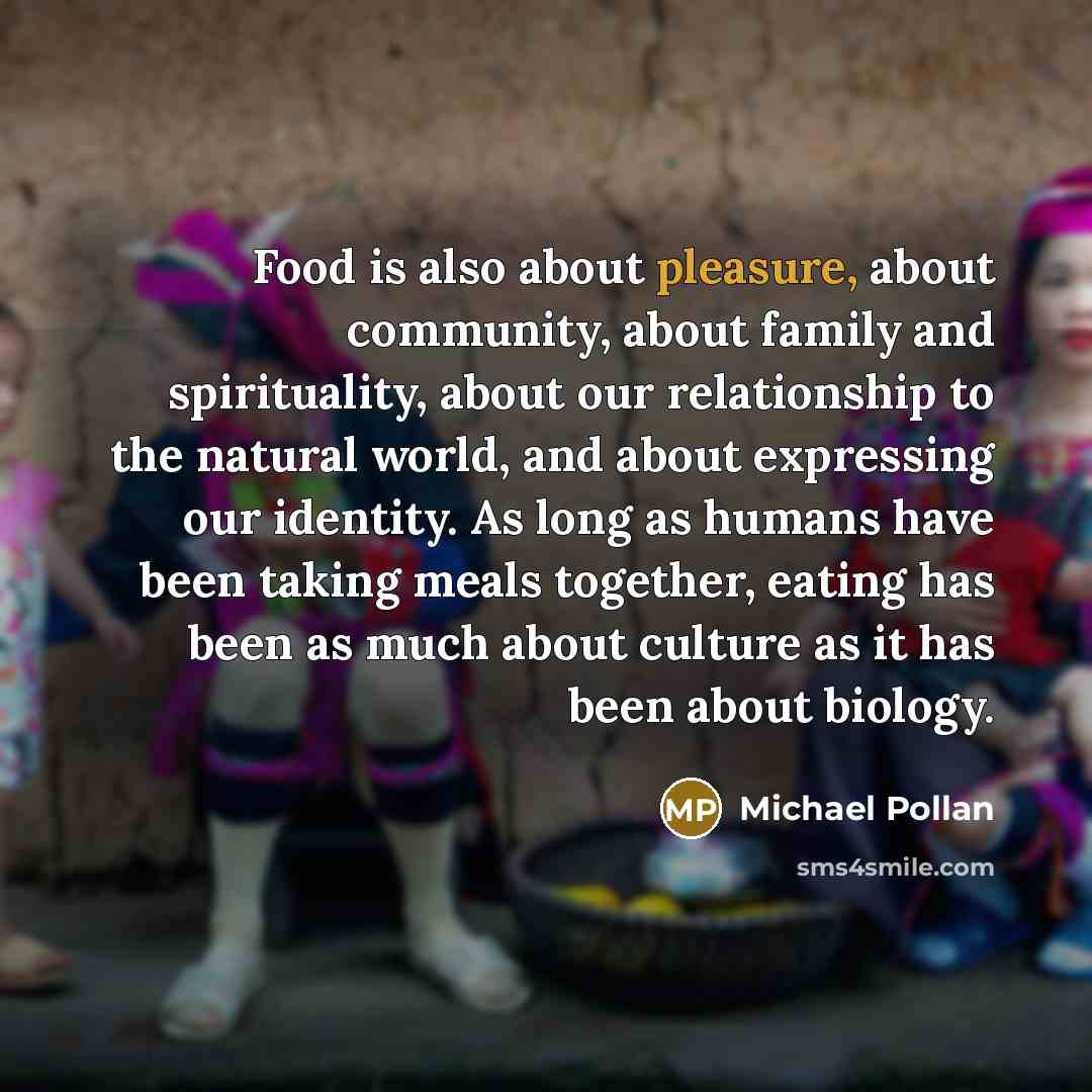“Food is also about pleasure, about community, about family and…” quote by Michael Pollan