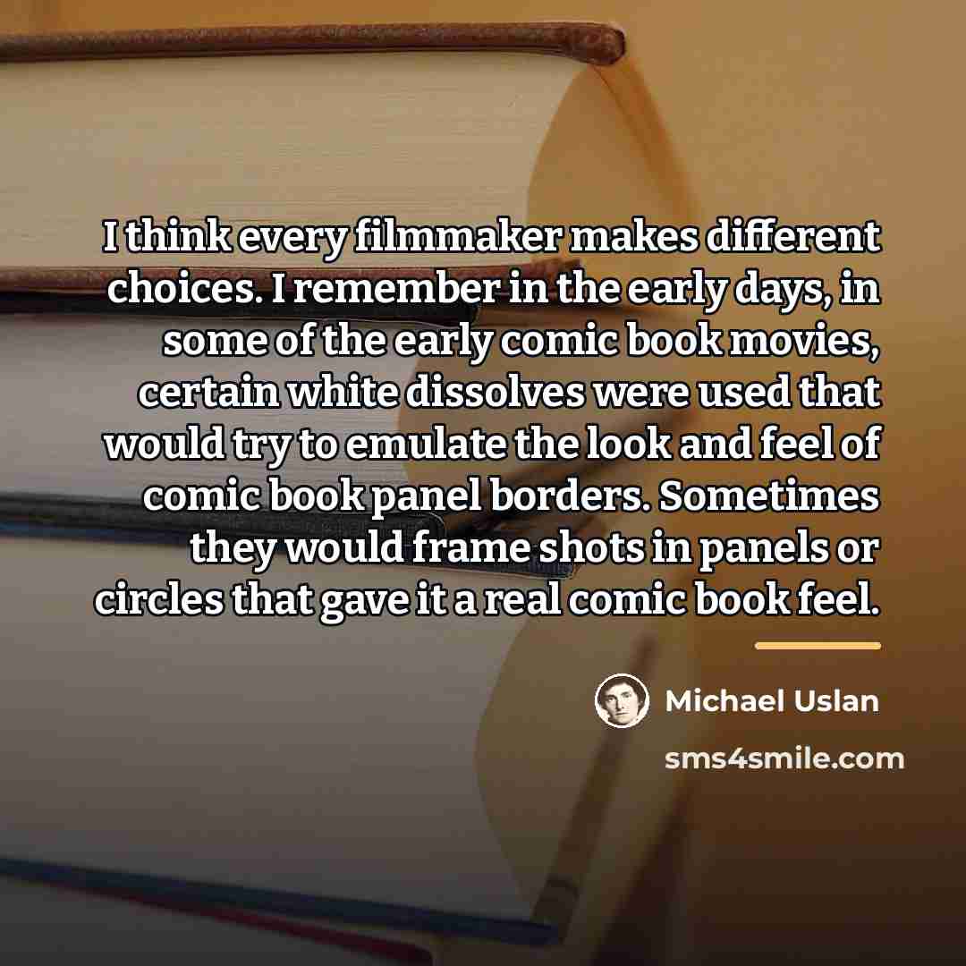 “I think every filmmaker makes different choices. I remember in…” quote by Michael Uslan