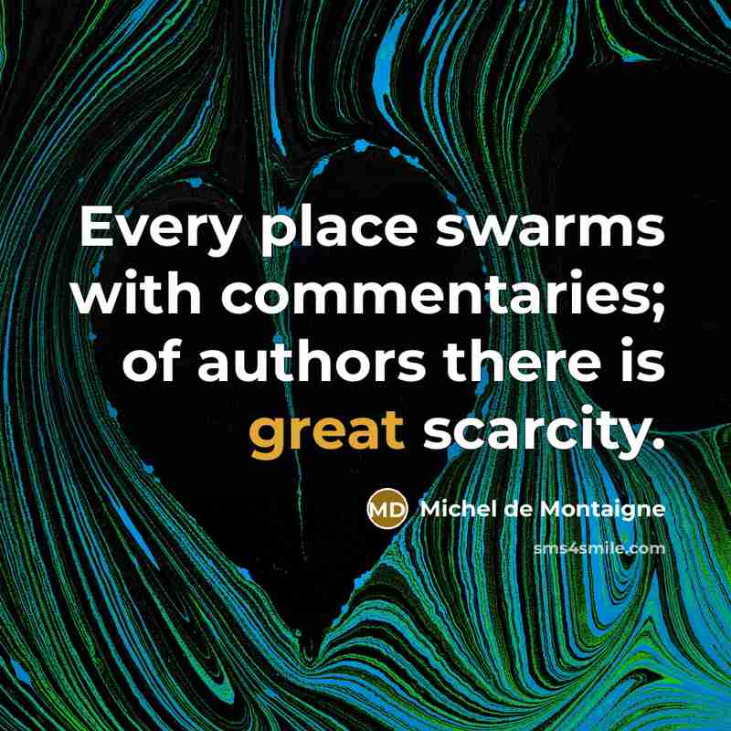 “Every place swarms with commentaries; of authors there is great…” quote by Michel de Montaigne