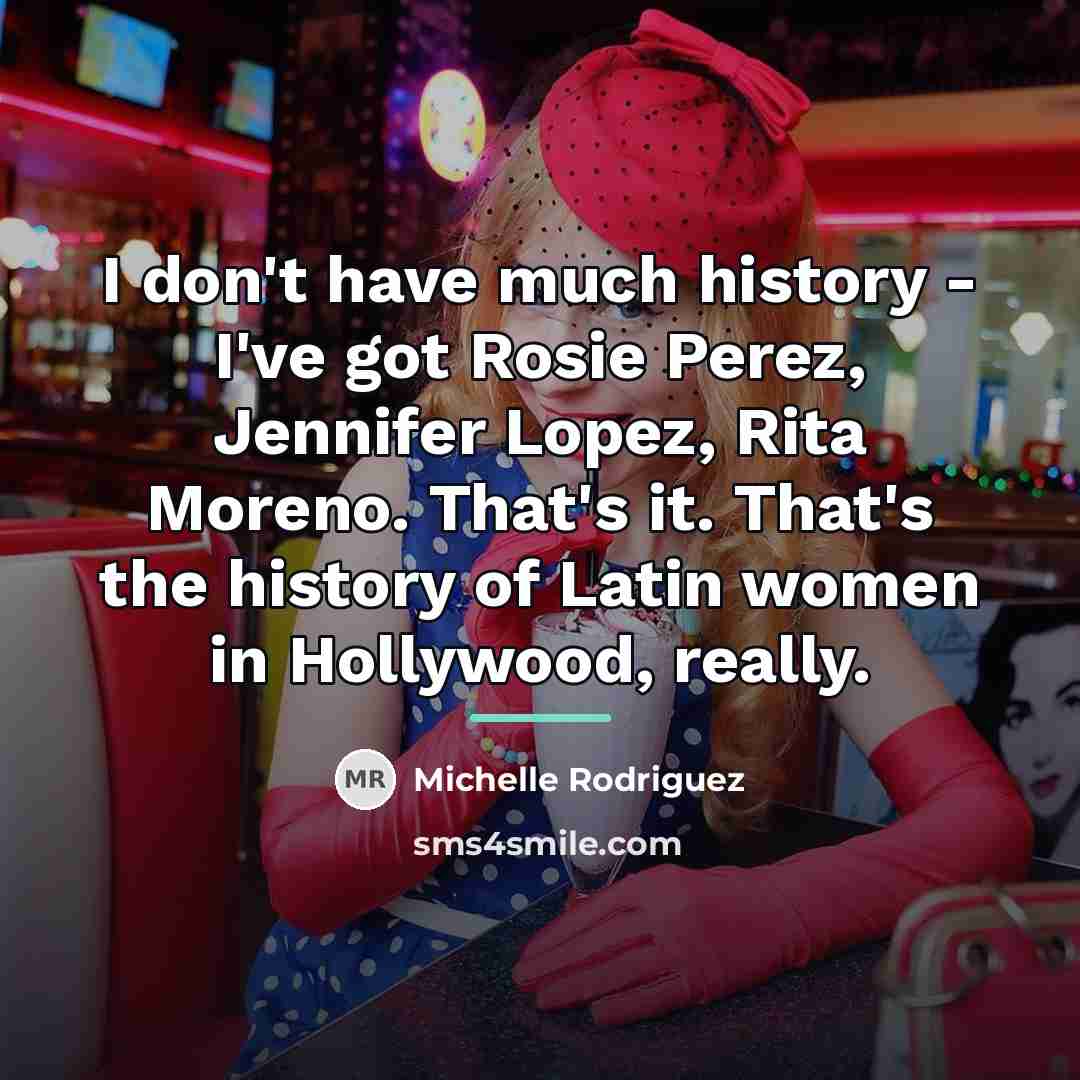 “I don't have much history - I've got Rosie Perez,…” quote by Michelle Rodriguez