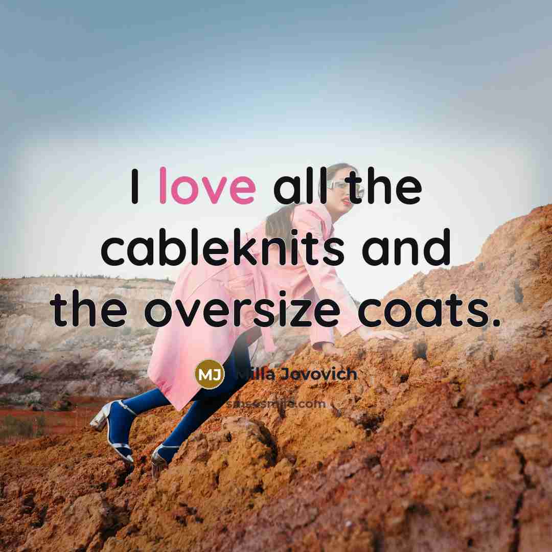 “I love all the cableknits and the oversize coats.…” quote by Milla Jovovich