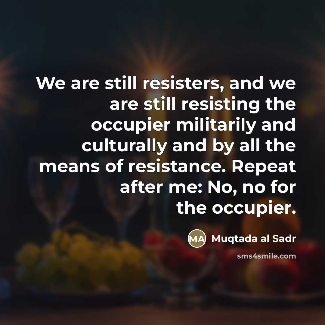 “We are still resisters, and we are still resisting the…” quote by Muqtada al Sadr