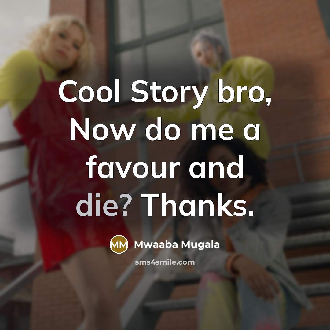 “Cool Story bro, Now do me a favour and die?…” quote by Mwaaba Mugala