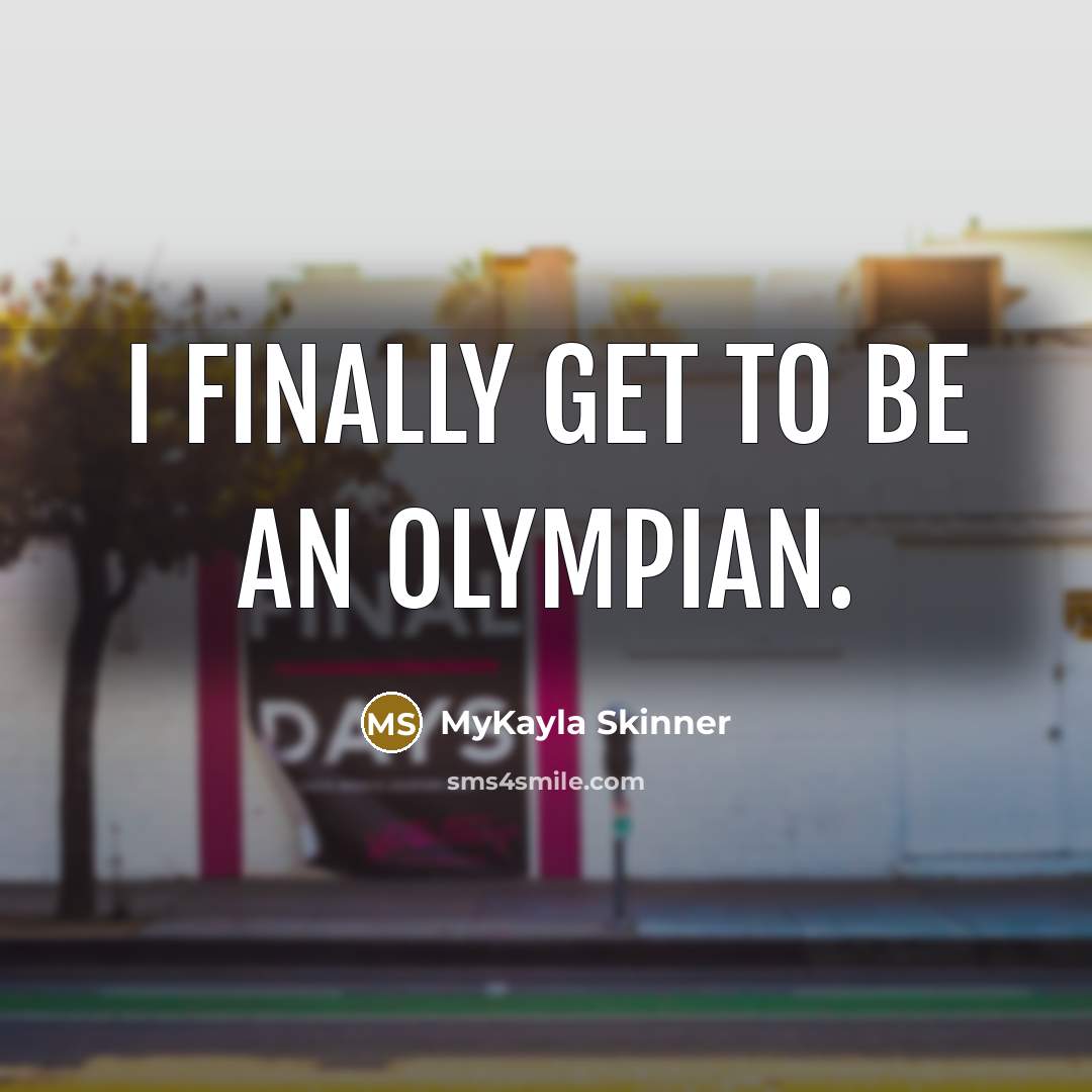“I finally get to be an Olympian.…” quote by MyKayla Skinner