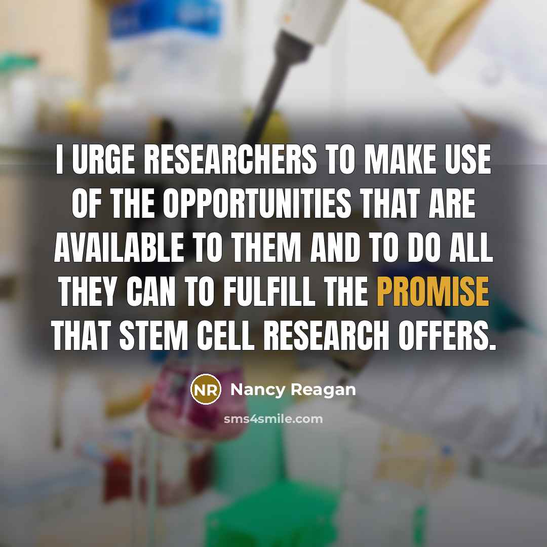 “I urge researchers to make use of the opportunities that…” quote by Nancy Reagan