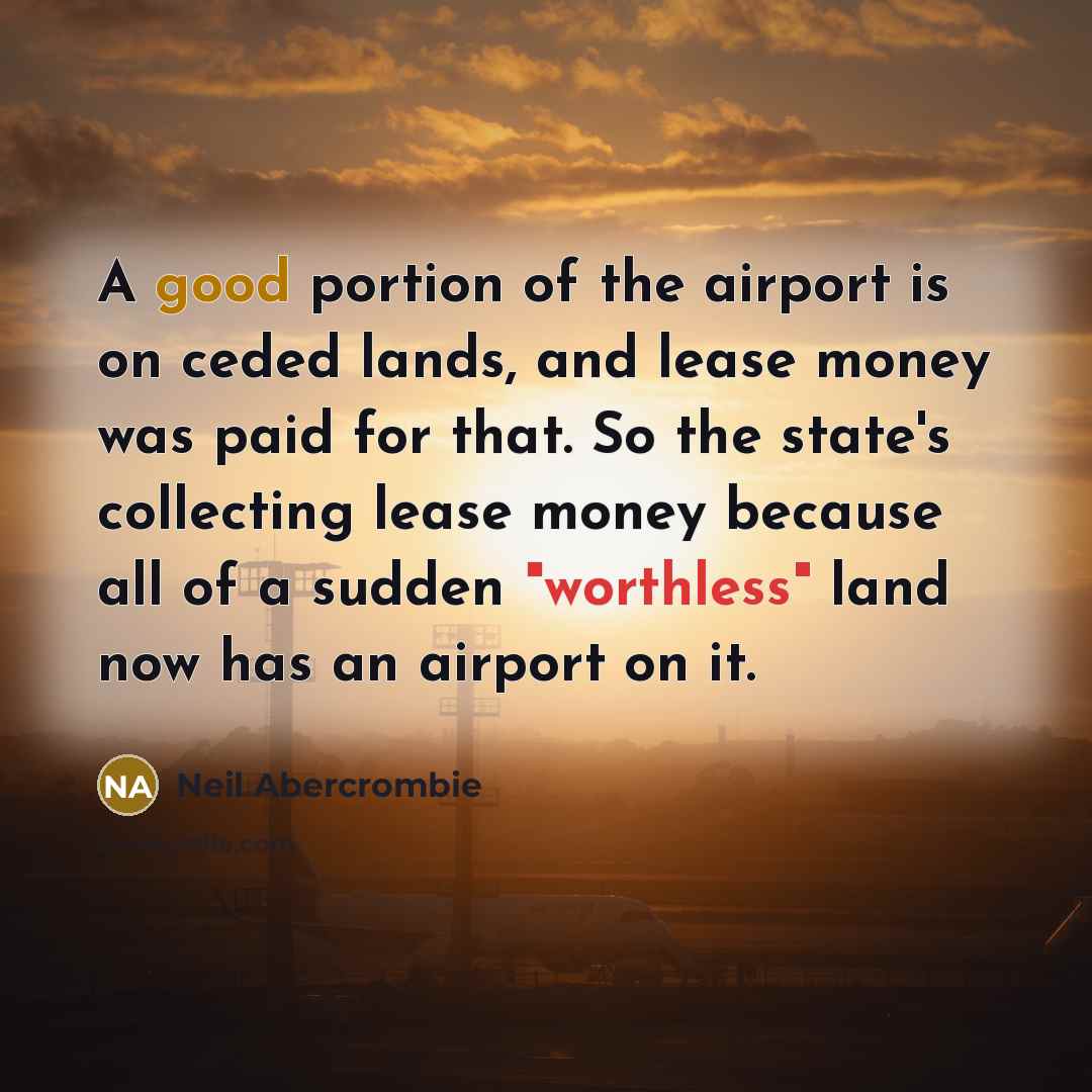 “A good portion of the airport is on ceded lands,…” quote by Neil Abercrombie
