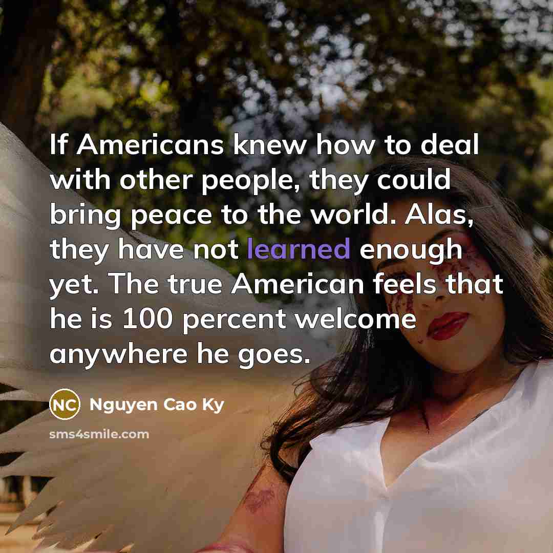 “If Americans knew how to deal with other people, they…” quote by Nguyen Cao Ky