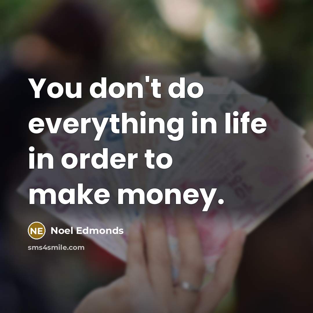 “You don't do everything in life in order to make…” quote by Noel Edmonds