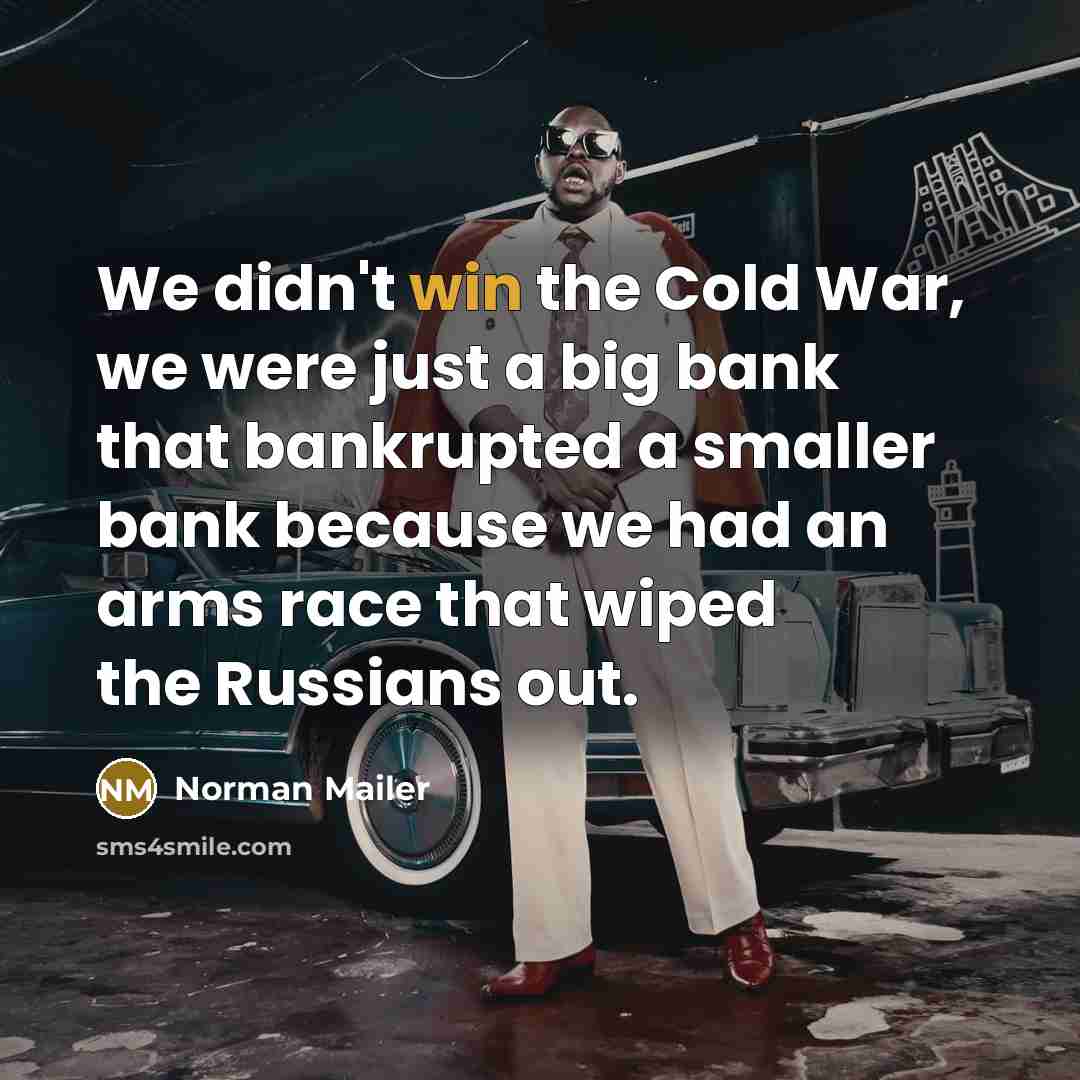 “We didn't win the Cold War, we were just a…” quote by Norman Mailer