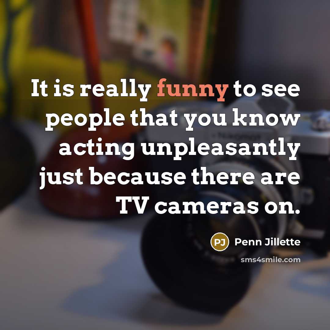 “It is really funny to see people that you know…” quote by Penn Jillette