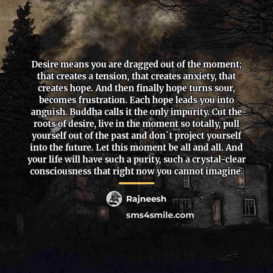 “Desire means you are dragged out of the moment; that…” quote by Rajneesh