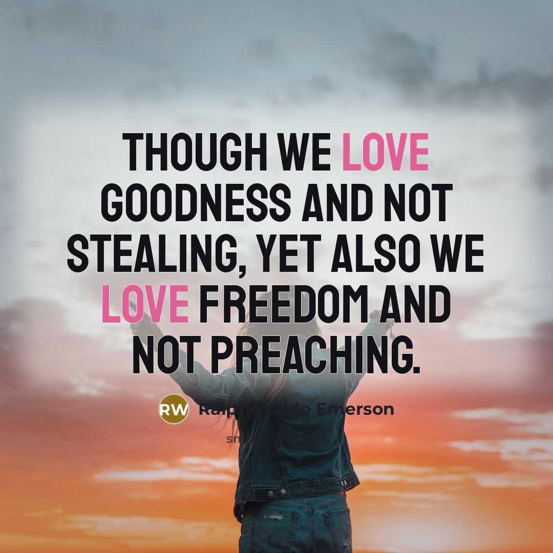 “Though we love goodness and not stealing, yet also we…” quote by Ralph Waldo Emerson