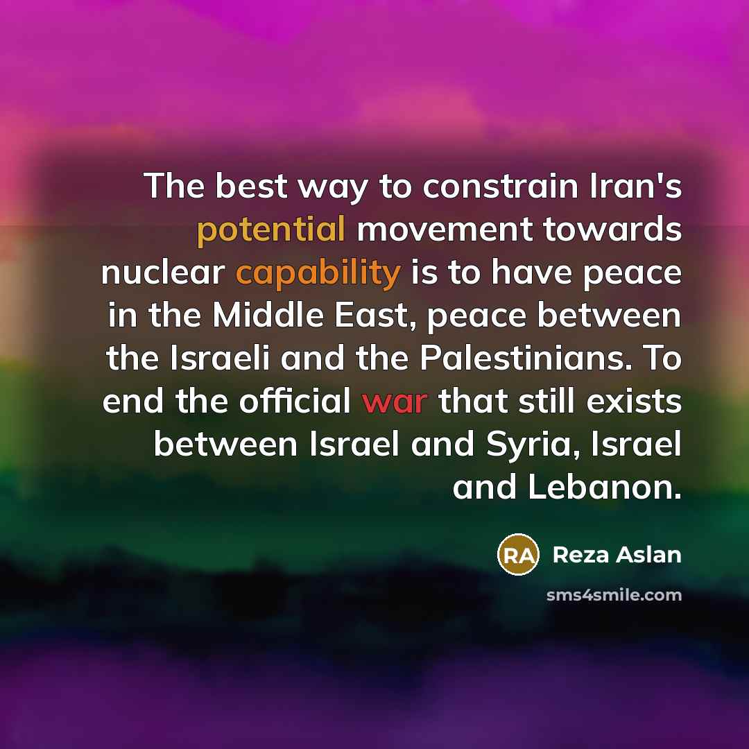“The best way to constrain Iran's potential movement towards nuclear…” quote by Reza Aslan