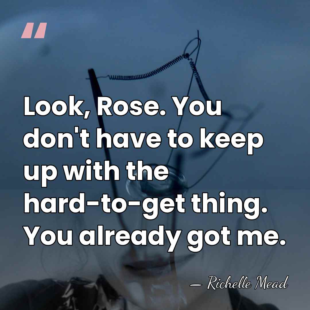Look, Rose. You don't have to keep up with the hard-to-get thing.&hellip; - Richelle Mead