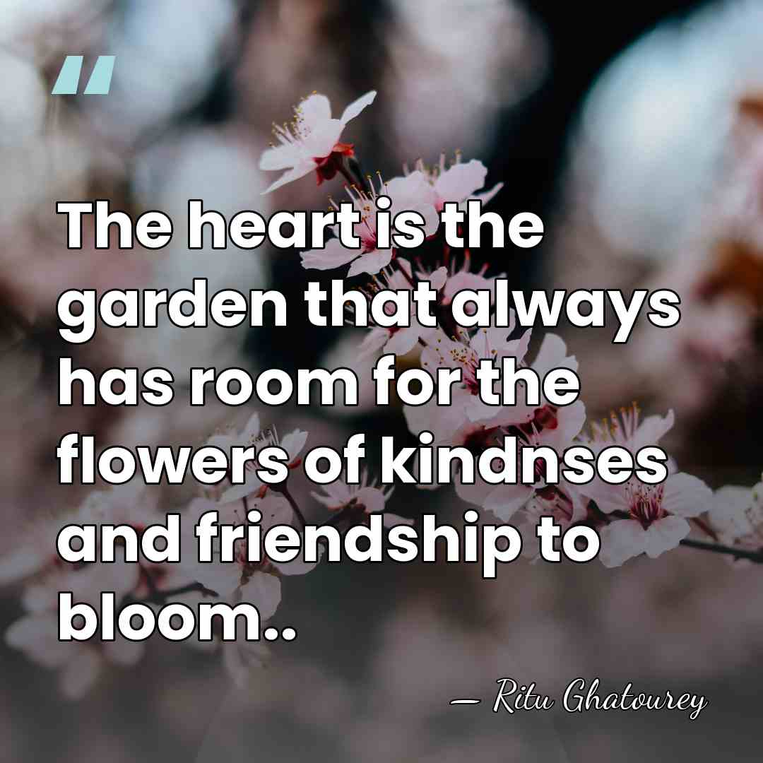 The heart is the garden that always has room for the flowers&hellip; - Ritu Ghatourey