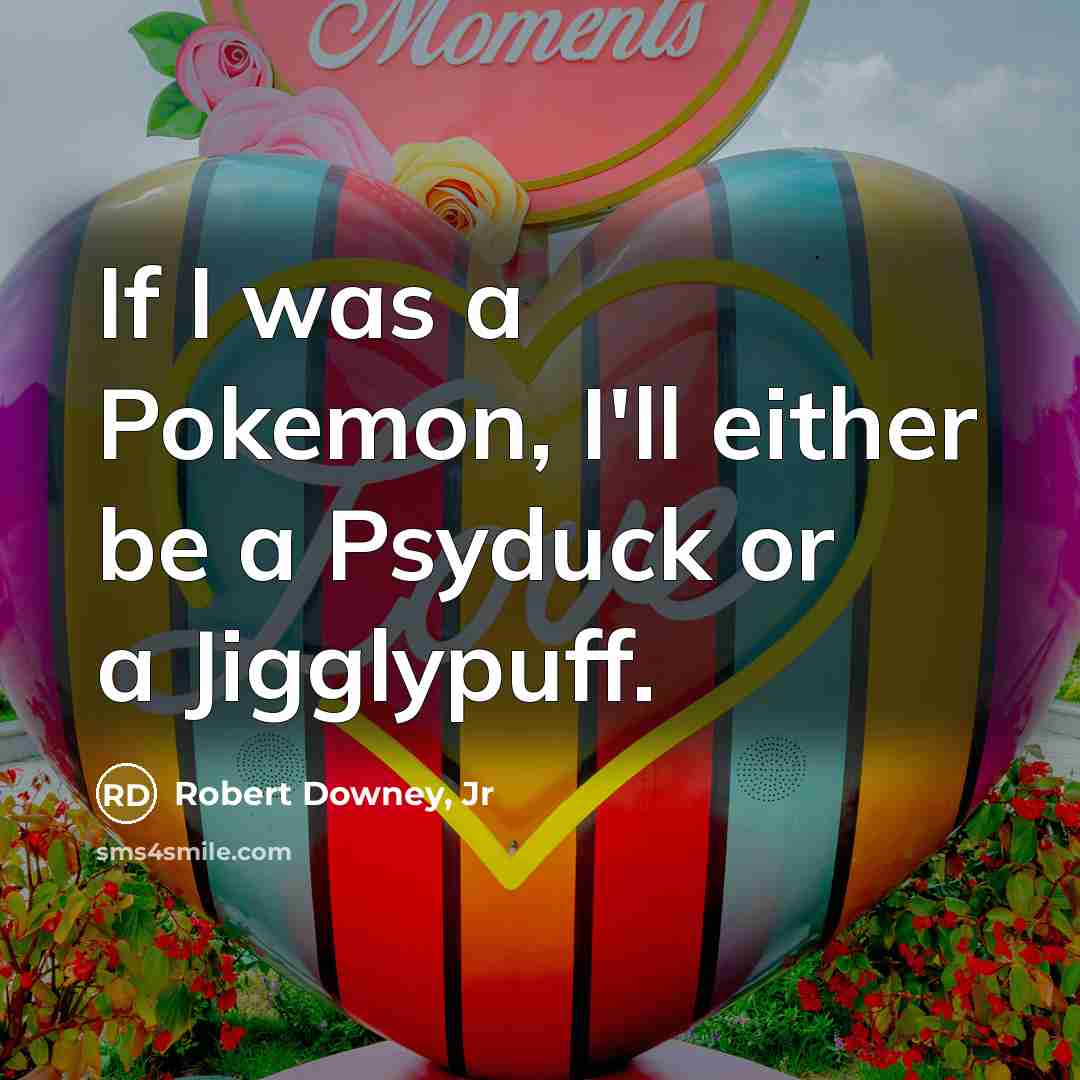 “If I was a Pokemon, I'll either be a Psyduck…” quote by Robert Downey, Jr
