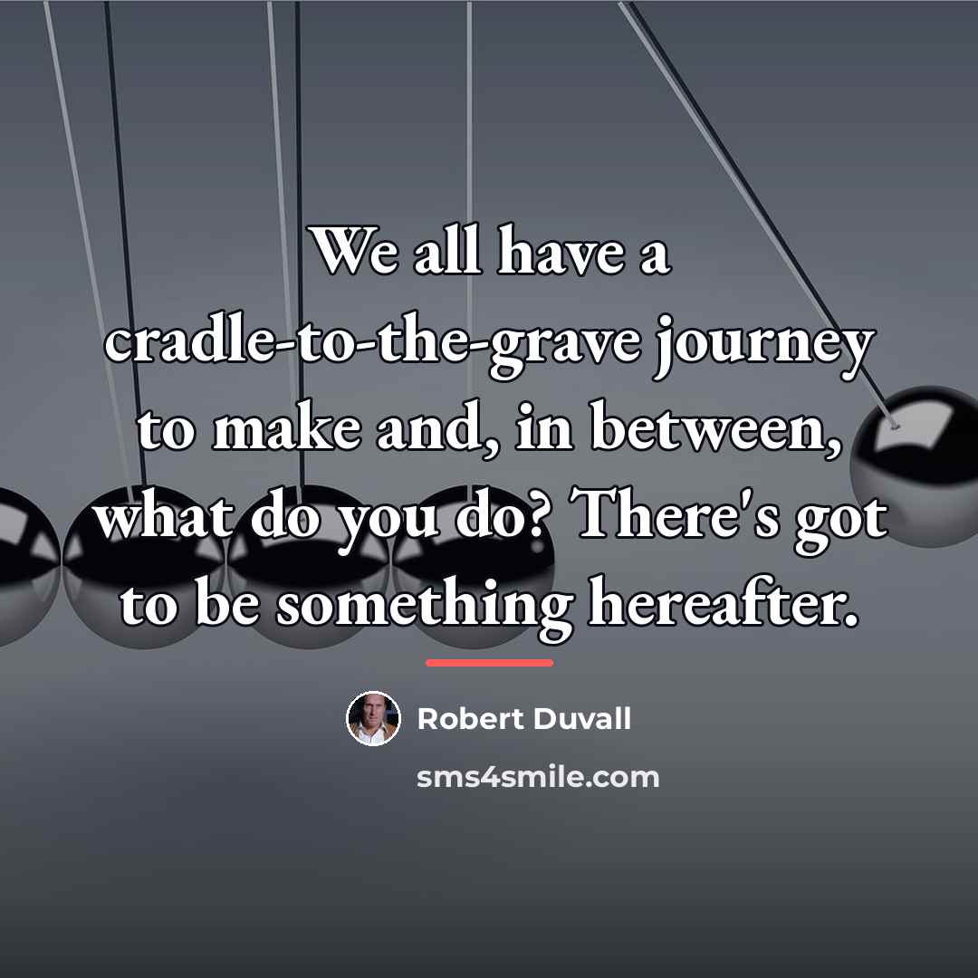 “We all have a cradle-to-the-grave journey to make and, in…” quote by Robert Duvall