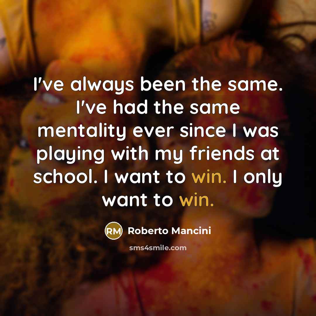 “I've always been the same. I've had the same mentality…” quote by Roberto Mancini