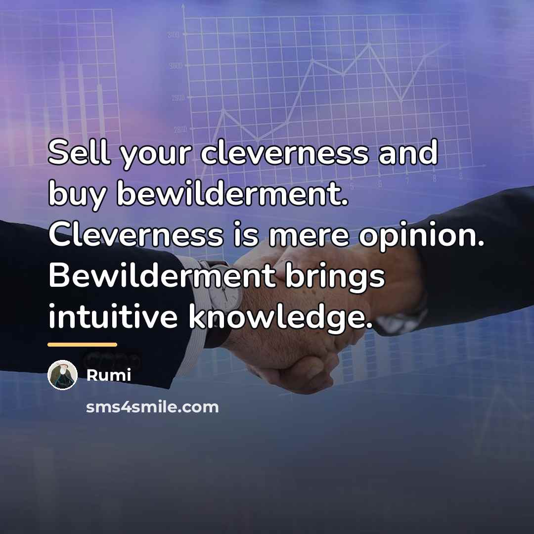 “Sell your cleverness and buy bewilderment. Cleverness is mere opinion.…” quote by Rumi