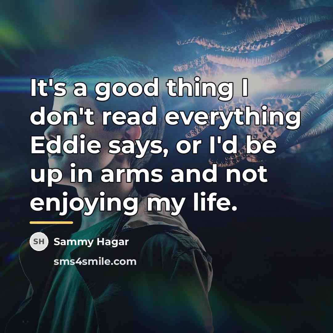 “It's a good thing I don't read everything Eddie says,…” quote by Sammy Hagar