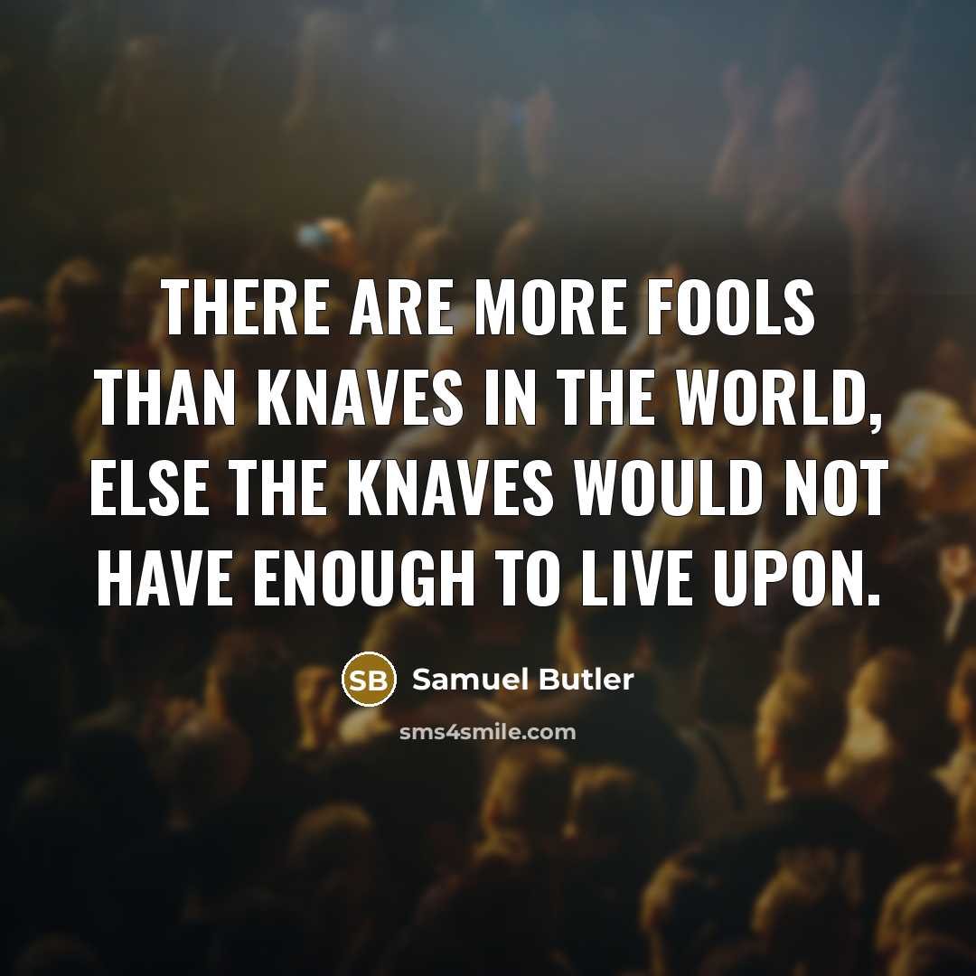 “There are more fools than knaves in the world, else…” quote by Samuel Butler