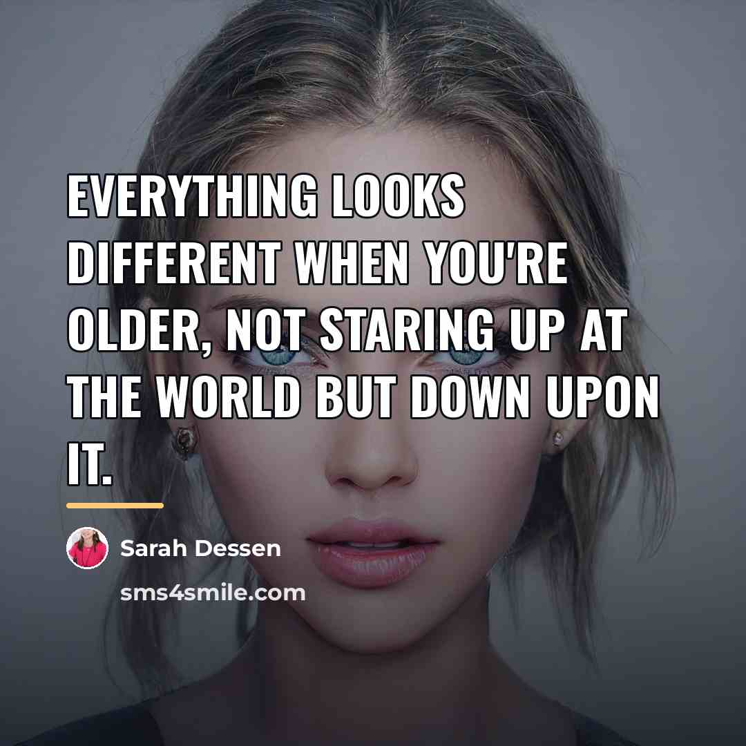 “Everything looks different when you're older, not staring up at…” quote by Sarah Dessen