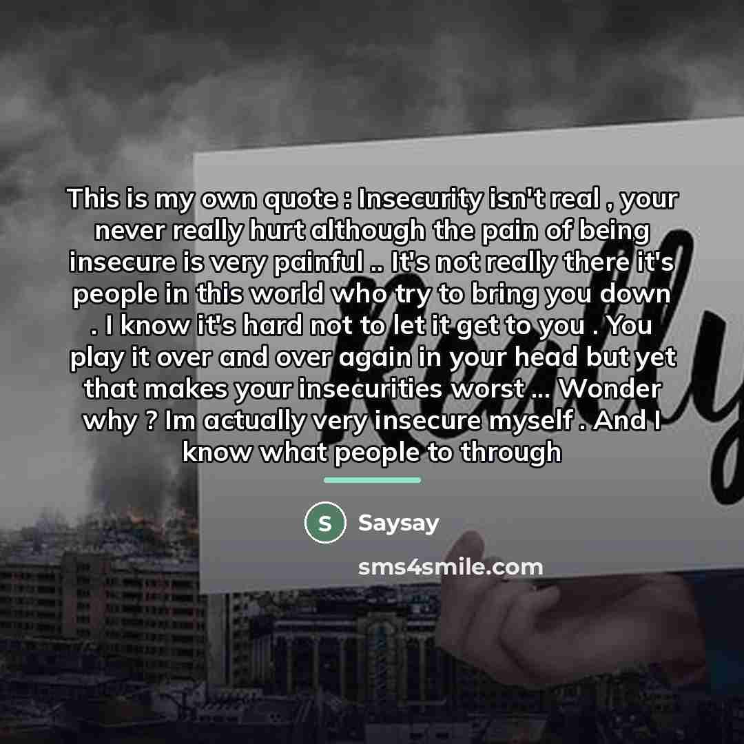 “This is my own quote : Insecurity isn't real ,…” quote by Saysay