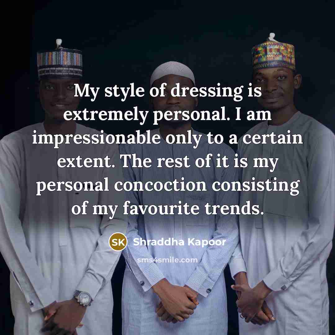 “My style of dressing is extremely personal. I am impressionable…” quote by Shraddha Kapoor