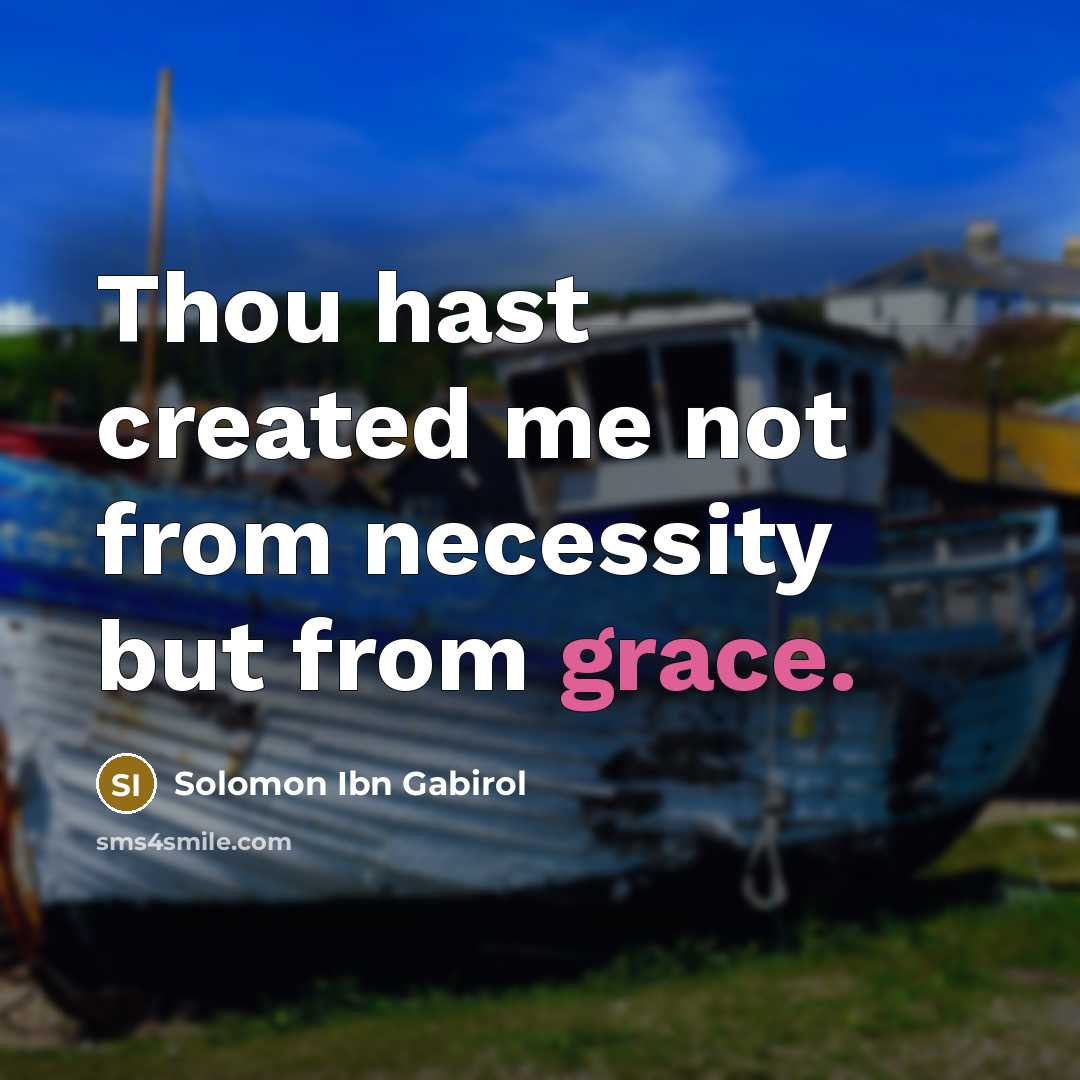 “Thou hast created me not from necessity but from grace.” quote by Solomon Ibn Gabirol